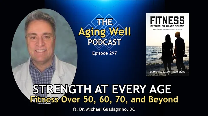 Strength at Every Age: Fitness Over 50, 60, 70 and Beyond with Dr. Michael Guadagnino | Ep. 297