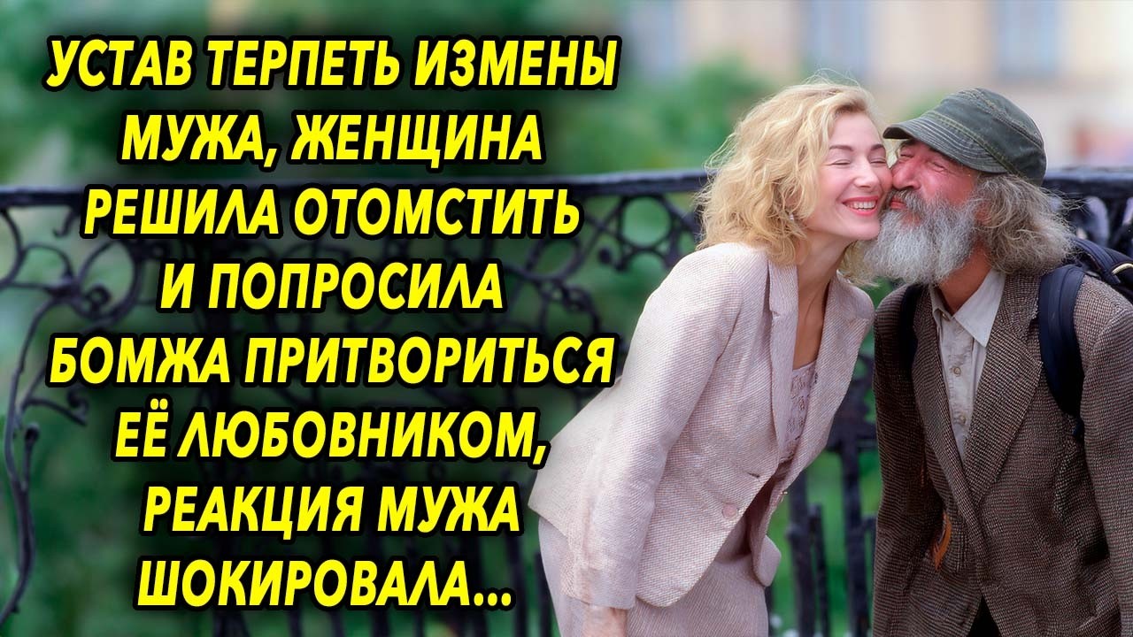 Устав терпеть измены мужа, женщина решила отомстить и попросила бомжа притвориться ее любовником…