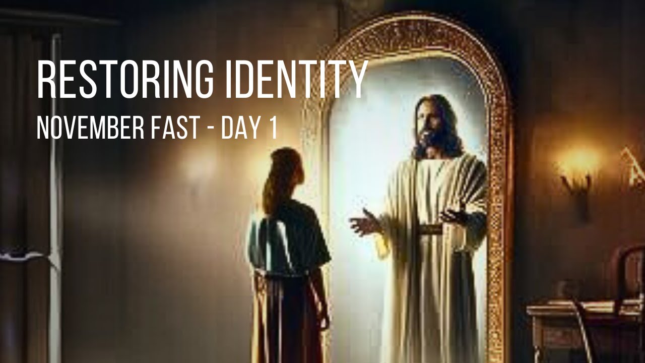 November fast 2024 | Day 1 | Restoring Identity | Beholding Him - YouTube