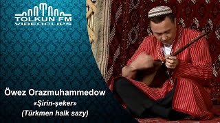 Öwez Orazmuhammedow - Şirin- şeker (Türkmen halk sazy) Resimi
