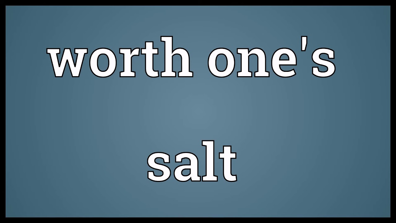 Worth one's salt Meaning