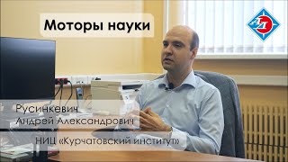 Подкаст "Моторы науки", выпуск 3 - Русинкевич Андрей Александрович | НИЦ "Курчатовский институт"