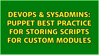 Famous DevOps & SysAdmins: Puppet best practice for storing scripts for custom modules (3 Solutions!!) Profile