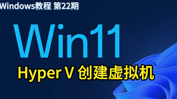 Windows11 Hyper V 创建虚拟机 Windows教程第22期