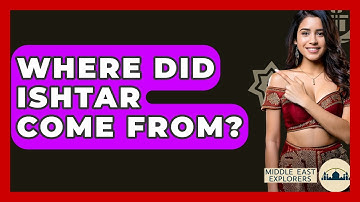 Where Did Ishtar Come From? - Middle East Explorers