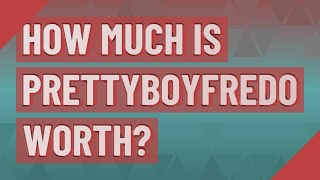 How much is Prettyboyfredo worth?