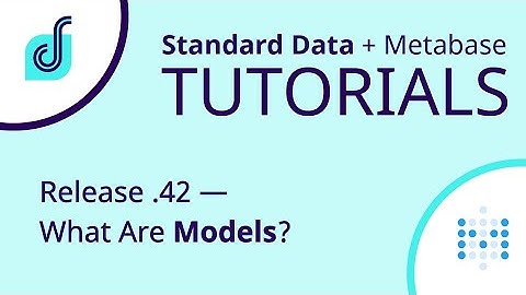 Metabase Tutorial - Release .42 - What Are Models?