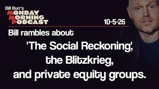 'The Social Reckoning', the Blitzkrieg, Private Equity | Monday Morning Podcast 10-5-26 | Bill Burr