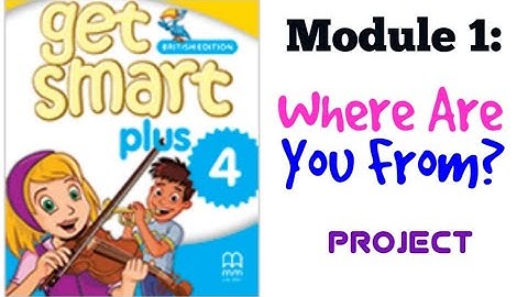 GET SMART PLUS 4: MODULE 1 - WHERE ARE YOU FROM? (PROJECT)