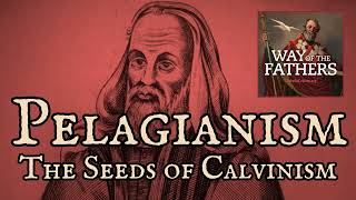 4.13 The Heresies-Pelagianism and the Seeds of Calvinism | Way of the Fathers