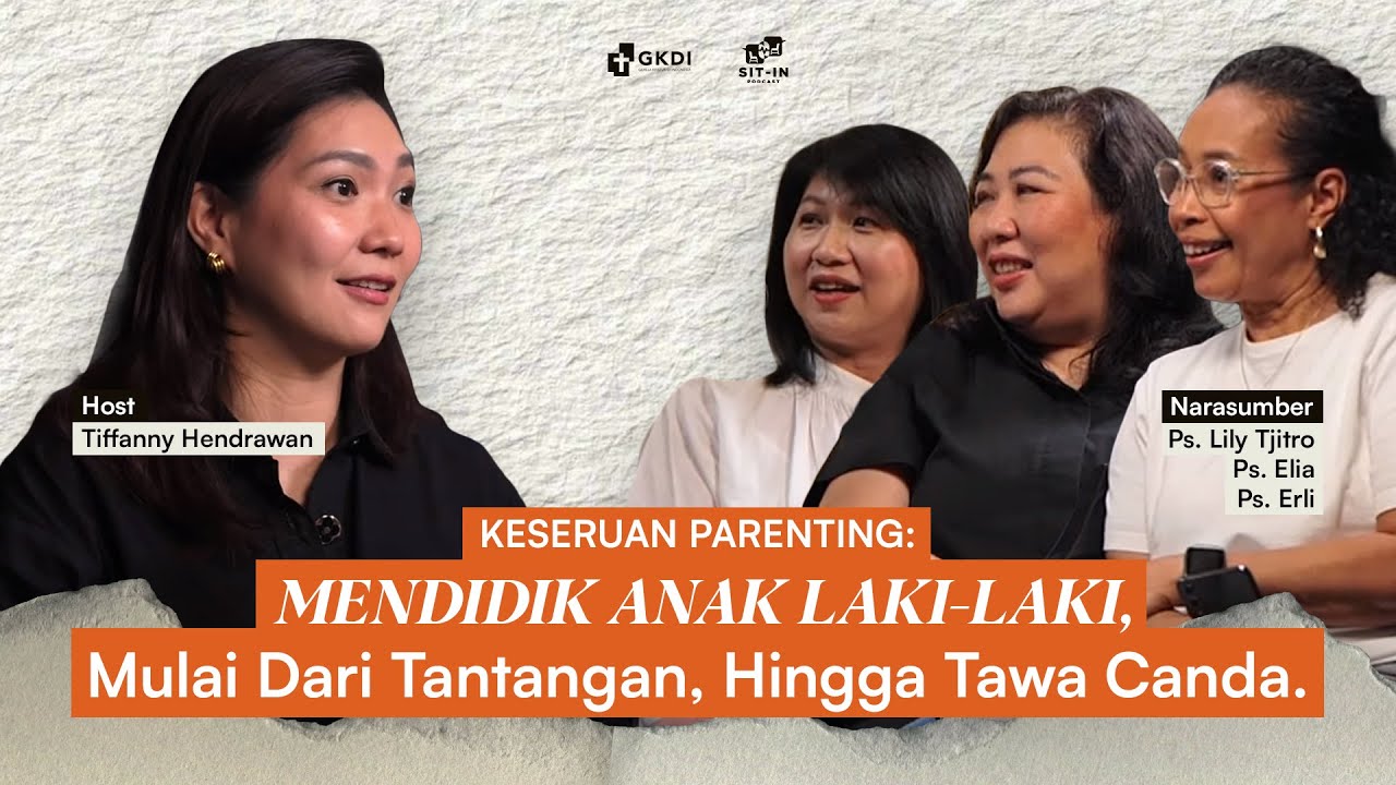 TANTANGAN & KESERUAN MENDIDIK ANAK LAKI-LAKI | SIT IN PODCAST | Ps. Erli, Ps. Lily, & Ps. Elia