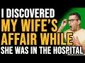 I Discovered My Wife’s Affair While She Was In The Hospital