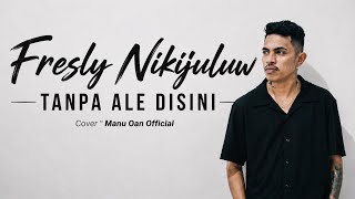 Tanpa Ale Disinifresly Nikijulu Cover Manu Oan  