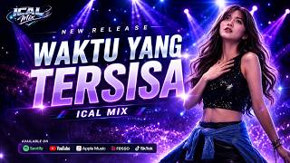 WAKTU YANG TERSISA – ICAL MIX | MV Breakbeat Remix 2026 | Lagu Viral Galau Terbaru
