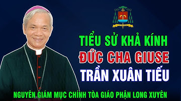 Tiểu Sử (đầy đủ nhất) Đức Cha Giuse Trần Xuân Tiếu - Nguyên Giám Mục Chính Tòa Giáo Phận Long Xuyên