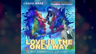 Cassio Ware  -  "Love Is The Only Way"   (Franke Estevez FUZION Vox Mix)