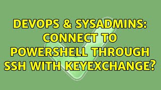 Celebrity DevOps & SysAdmins: Connect to powershell through SSH with keyexchange? (2 Solutions!!) Wealth