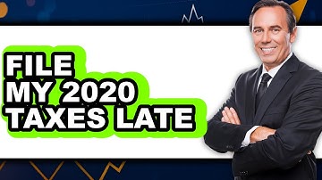 How To File My 2020 Taxes Late - Easy Guide