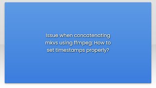 Issue when concatenating mkvs using ffmpeg: How to set timestamps properly