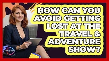 How Can You Avoid Getting Lost At The Travel & Adventure Show? - Conventions Network