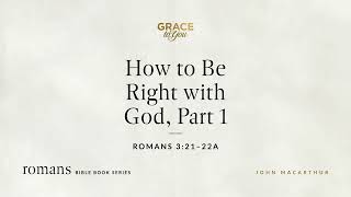 How to Be Right with God, Part 1 (Romans 3:21–22a) [Audio Only]