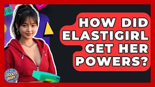 How Did Elastigirl Get Her Powers - I'm a 2000s Baby