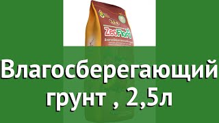 Влагосберегающий грунт (ZeoFlora), 2,5л обзор БТ0064 производитель ЦеоТрейдРесурс (Россия)