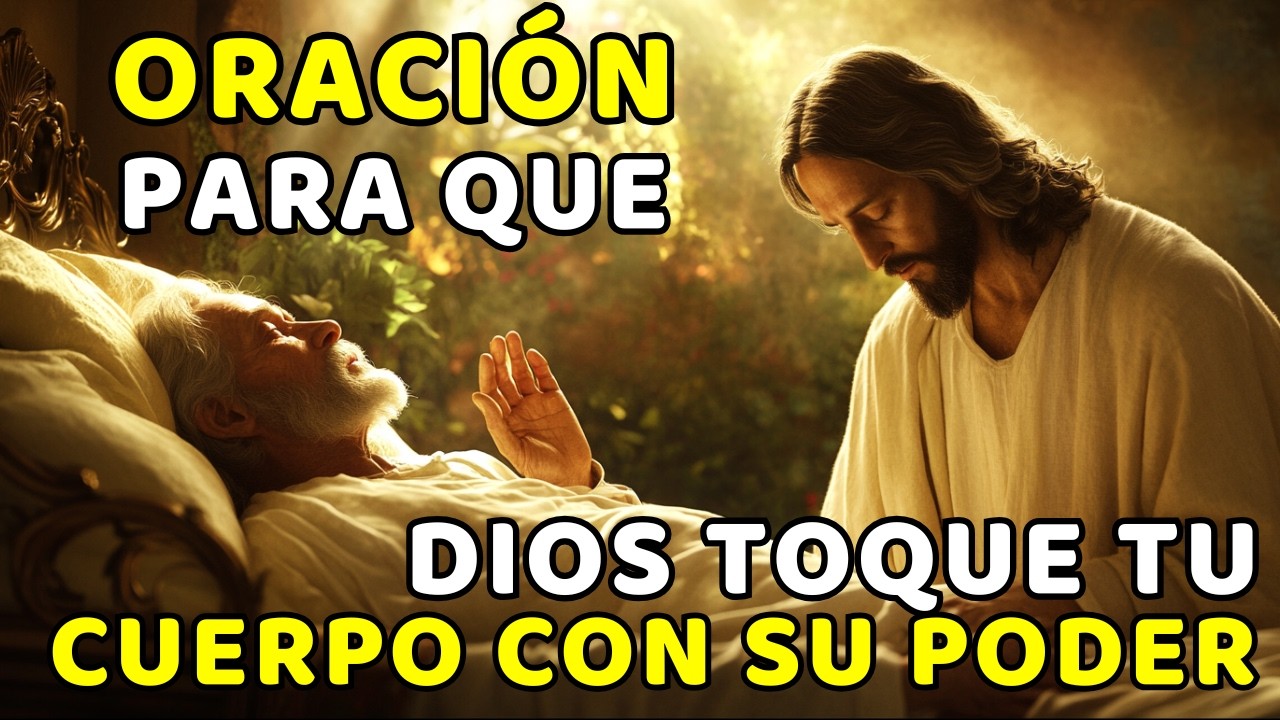 ORACIÓN PARA QUE DIOS TOQUE TU CUERPO CON SU PODER