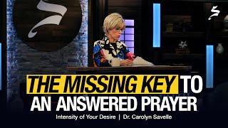 The Missing Key to an Answered Prayer | Intensity of Your Desire, Dr. Carolyn Savelle