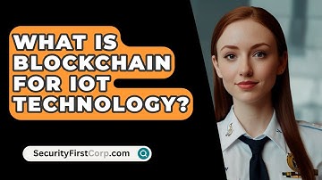 What Is Blockchain For IoT Technology? - SecurityFirstCorp.com
