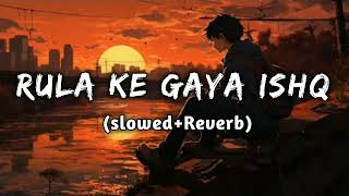 Rula Ke Gaya Ishq Tera (Slowed +Reverb) | Stebin Ben |Lofi song 2.0