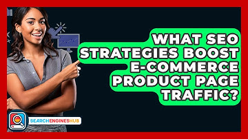 What SEO Strategies Boost E-commerce Product Page Traffic? - SearchEnginesHub.com