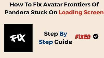 How To Fix Avatar Frontiers Of Pandora Stuck On Loading Screen