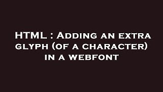 HTML : Adding an extra glyph (of a character) in a webfont