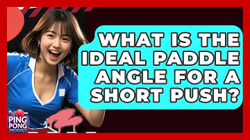 What Is The Ideal Paddle Angle For A Short Push? - Ping Pong Prodigy