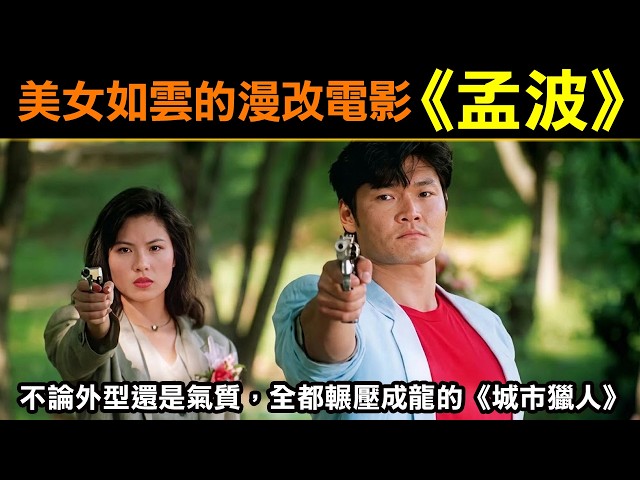 美女如雲的漫改電影【孟波】不論外型還是氣質，全都輾壓成龍的《城市獵人》