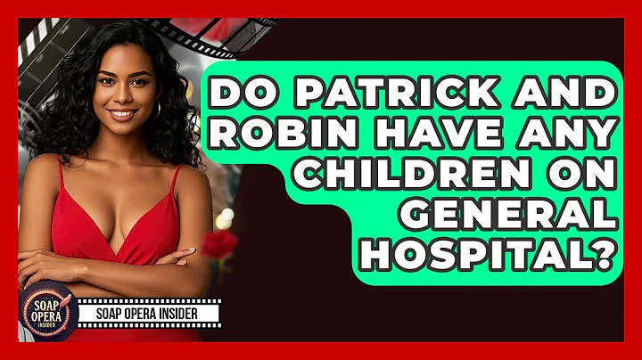 Do Patrick And Robin Have Any Children On General Hospital? - Soap Opera Insider