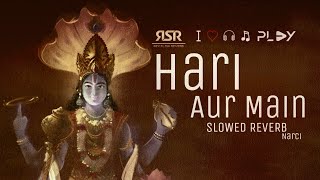 Hari Aur Main  [ slow+reverb ] Bhajan Mood || RSR Dark || Rex Nagar