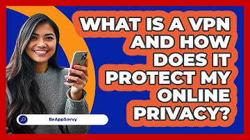 What Is A VPN And How Does It Protect My Online Privacy? - Be App Savvy