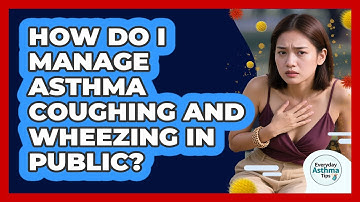 How Do I Manage Asthma Coughing And Wheezing In Public? - Everyday Asthma Tips