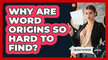 Why Are Word Origins So Hard To Find? - The Daily Definition