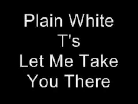 Plain White T S Let Me Take You There Lyrics Youtube