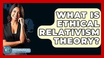 What Is Ethical Relativism Theory? - Philosophy Beyond