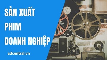 Sản xuất phim doanh nghiệp - Công ty làm phim doanh nghiệp - sản xuất phim giới thiệu doanh nghiệp