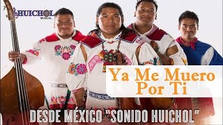 Video thumbnail of "Ya Me Muero Por Ti - Huichol Musical [Audio]"