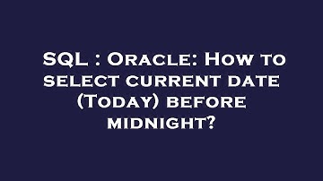 SQL : Oracle: How to select current date (Today) before midnight?