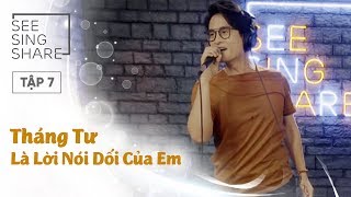 [SEE SING & SHARE - Tập 7] Tháng 4 Là Lời Nói Dối Của Em - Hà Anh Tuấn