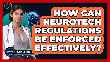 How Can Neurotech Regulations Be Enforced Effectively? - Neurotech Insight Pro