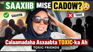 SAAXIIB MISE CADOW? 😳 Calaamadaha Asxaabta TOXIC-ka Ah - TOXIC FRIENDS - Naz Ahmed