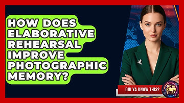 How Does Elaborative Rehearsal Improve Photographic Memory? - Did Ya Know This